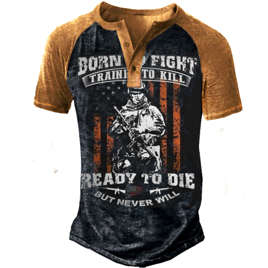 Men's Born To Fight Trained To Kill Ready To Die Print Outdoor Henry T-Shirt