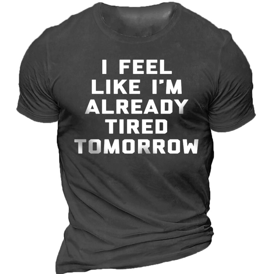 Men's I FEEL LIKE I'M ALREADY TIRED TOMORROW Round Neck Short Sleeve T-Shirt