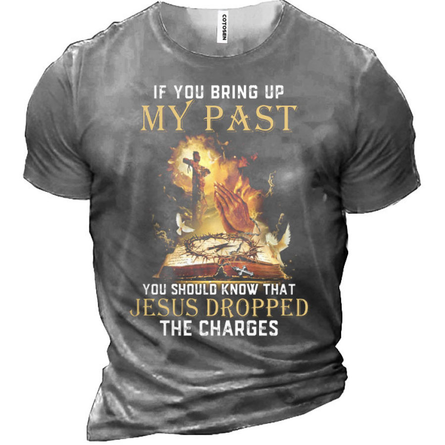 IF YOU BRING UP MY PAST YOU SHOULD KNOW THAT JESUS DROPPED THE CHARGES Men's T-Shirt
IF YOU BRING UP MY PAST YOU SHOULD KNOW THAT JESUS DROPPED THE CHARGES Men's T-Shirt