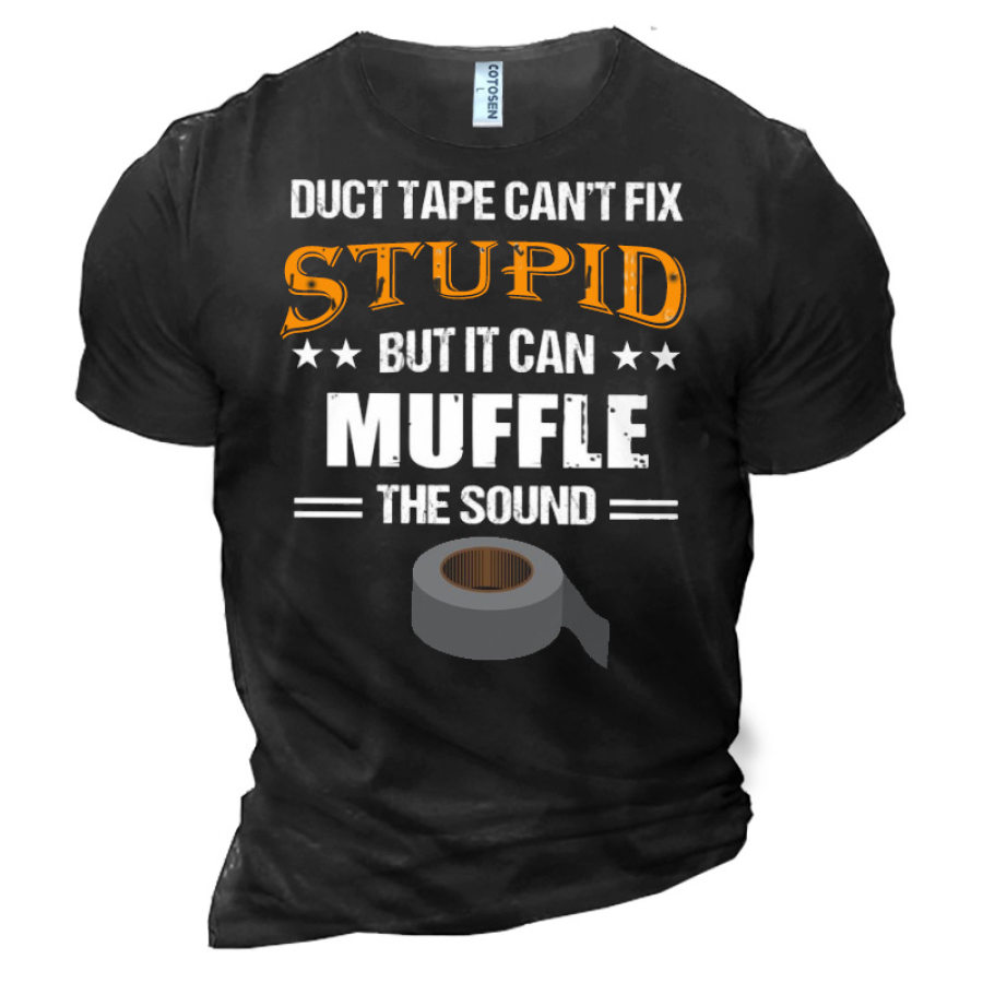 Duct Tape Can't Fix Stupid But It Can Muffle The Sound Men's Cotton T-Shirt