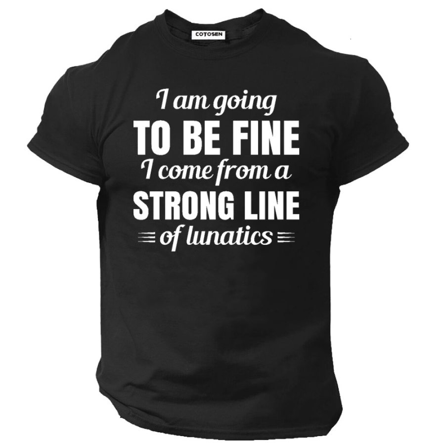 I Am Going To Be Fine I Come From A Strong Line Of Lunatics Men's Cotton Short Sleeve T-Shirt
I Am Going To Be Fine I Come From A Strong Line Of Lunatics Men's Cotton Short Sleeve T-Shirt