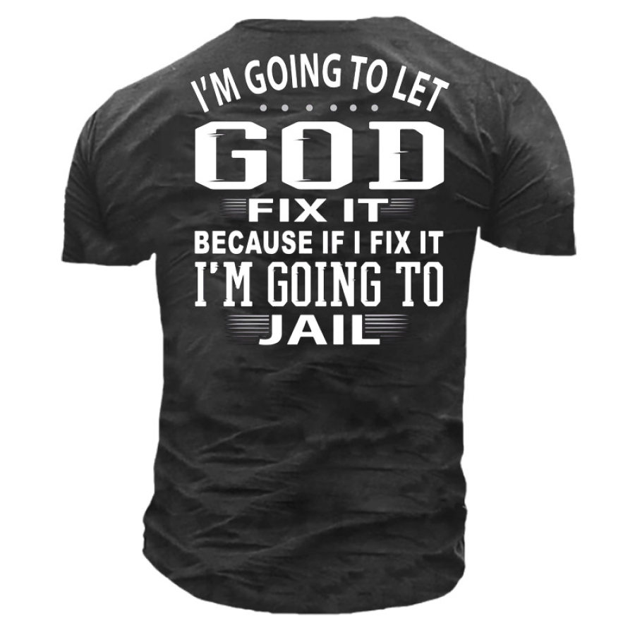 I'm Going To Let God Fix It Because If I Fix IT I'm Going To Jail Men's Short Sleeve T-Shirt