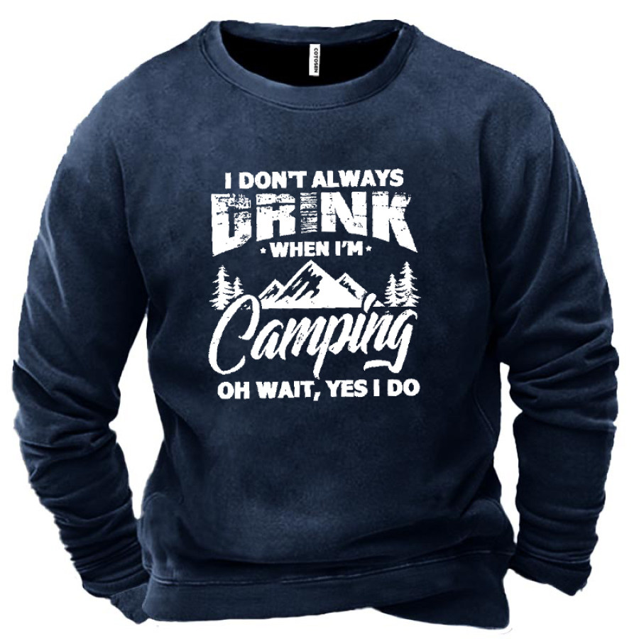 I Don't Always Drink When I'm Camping Oh Wait Yes I Do Men's Sweatshirt