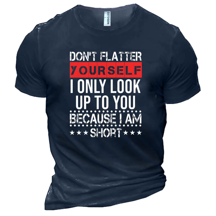 Men's Don't Flatter Yourself I Only Look Up To You Because I'm Short Cotton T-Shirt
Men's Don't Flatter Yourself I Only Look Up To You Because I'm Short Cotton T-Shirt