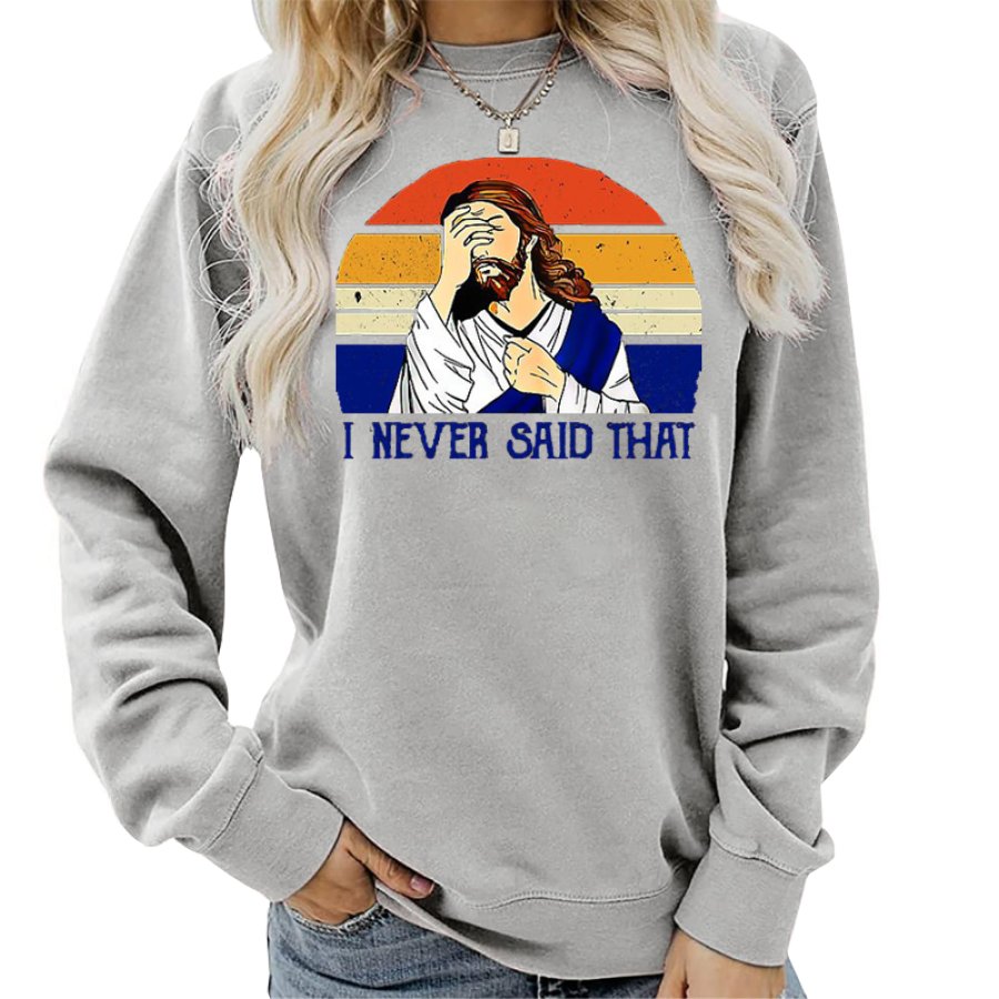 

I Never Saw That Jesus Funny Christian Gift Apparel Trendy Women's Sweatshirt Tops