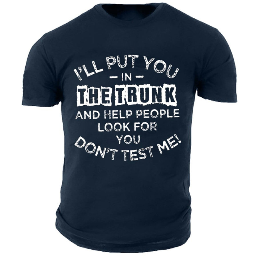 

Men's I'll Put You In The Trunk Don't Test Me Cotton T-Shirt