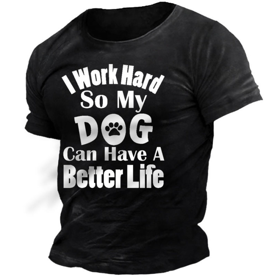 

I Work Hard So My Dog Can Have A Better Life Men's T-Shirt