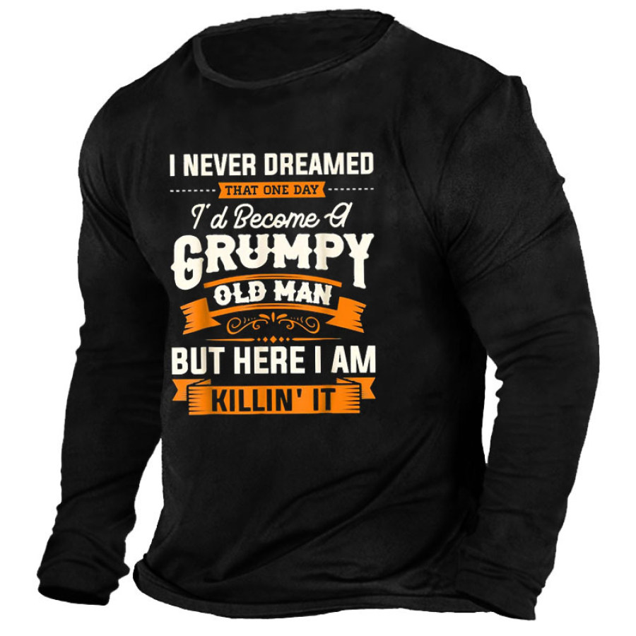 

I Never Dreamed That I'd Become A Grumpy Old Man Men's T-Shirt