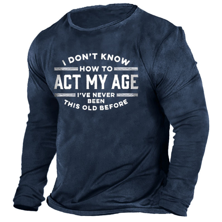 

I Don't Know How To Act My Age I've Never Been This Old Before Men's T-Shirt