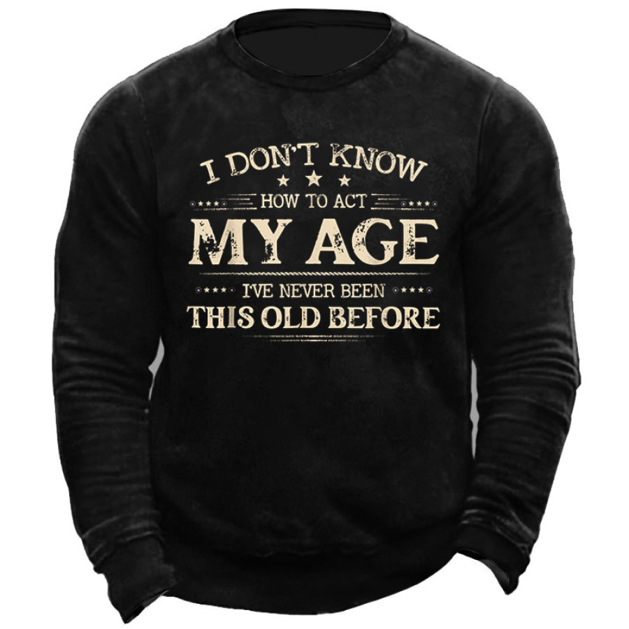 

Men's I Don't Know How To Act My Age Sweatshirt