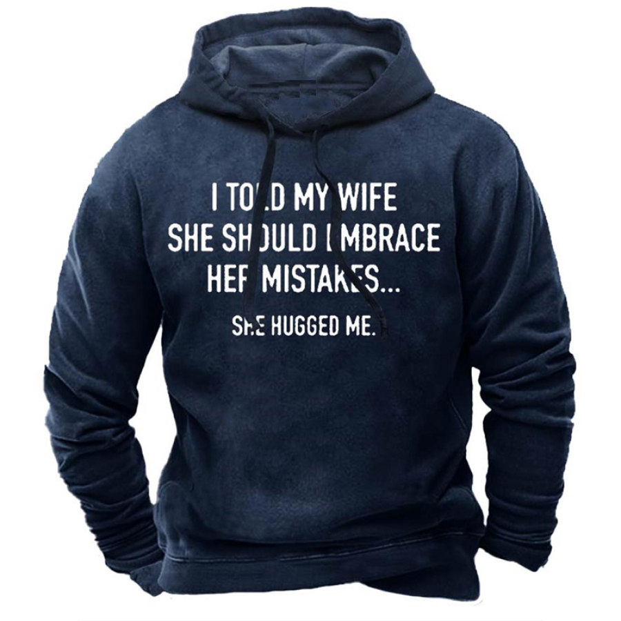 

Men's I Told My Wife To Embrace Her Mistakes She Hugged Me Print Hoodie