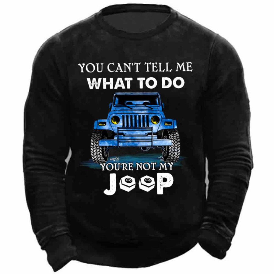 

Men's You Can't Tell Me What To Do You're Not My Joop Jeep Print Sweatshirt