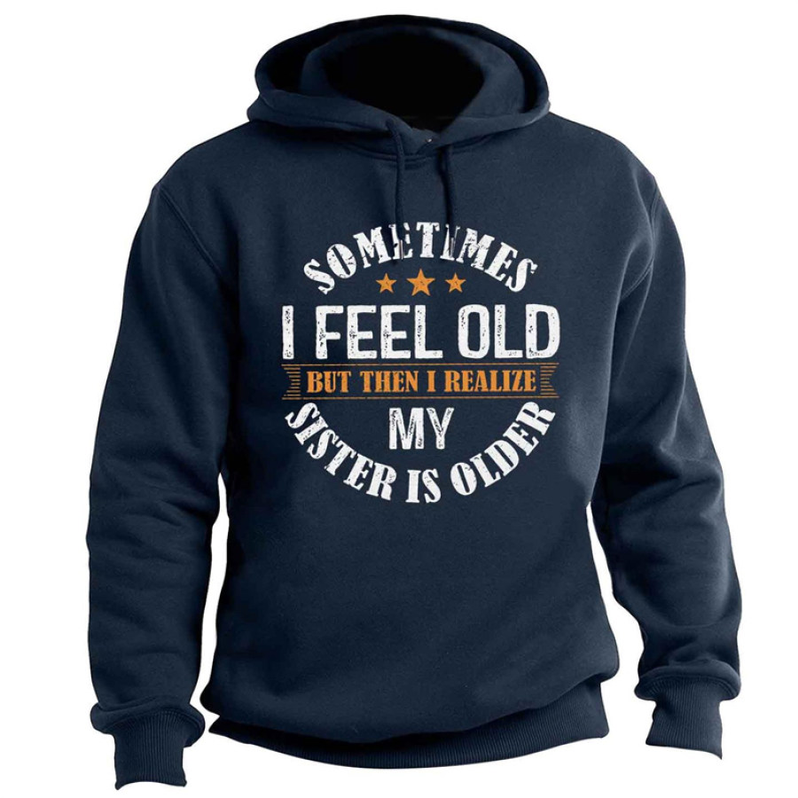 

Men's Sometimes I Feel Old But Then I Realize My Sister Is Older Print Hoodie