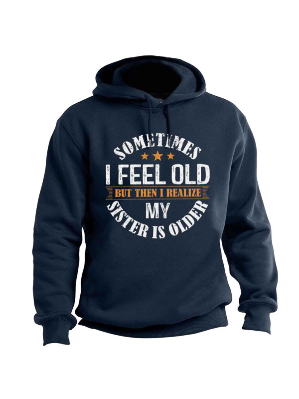 Men's Sometimes I Feel Old But Then I Realize My Sister Is Older Print Hoodie