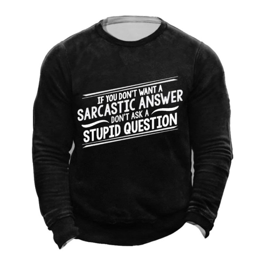 

If You Don't Want A Sarcastic Answer Don't Ask A Stupid Question Funny Men's Sweatshirt