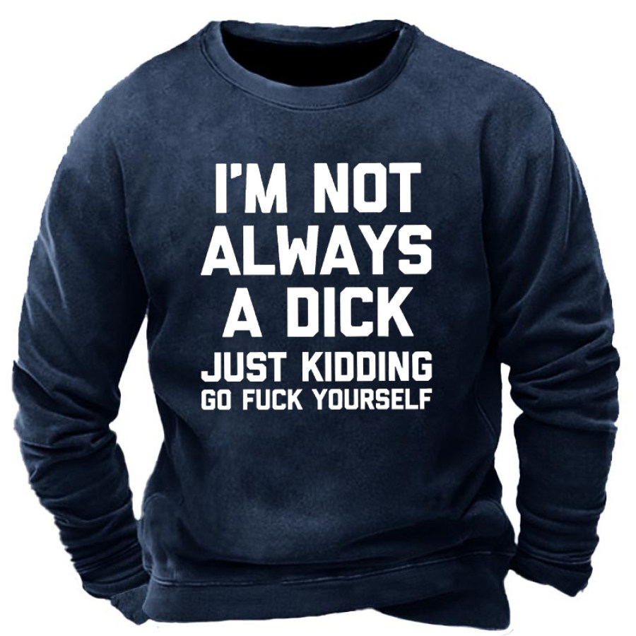 

I Am Not Always A Dick Just Kidding Funny Men's Sweatshirt