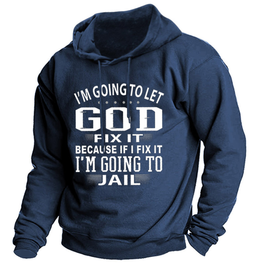 

Men's I'm Going To Let God Fix It Because If I Fix It I'm Going To Jail Print Hoodie