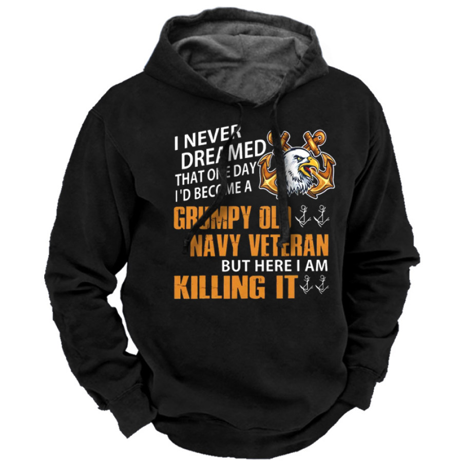 

Men's I Never Dreamed That One Day I'd Become A Grumpy Old Navy Veteran But Here I Am Killing It Hoodie