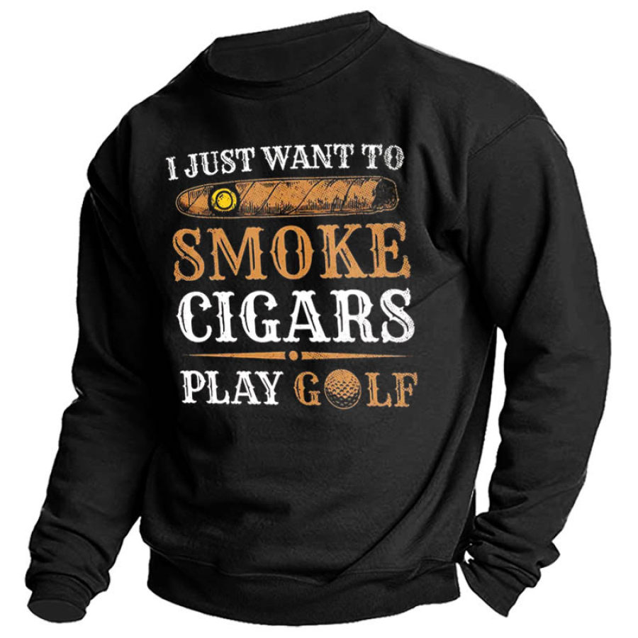 

Men's I Just Want To Smoke Cigars Play Golf Sweatshirt