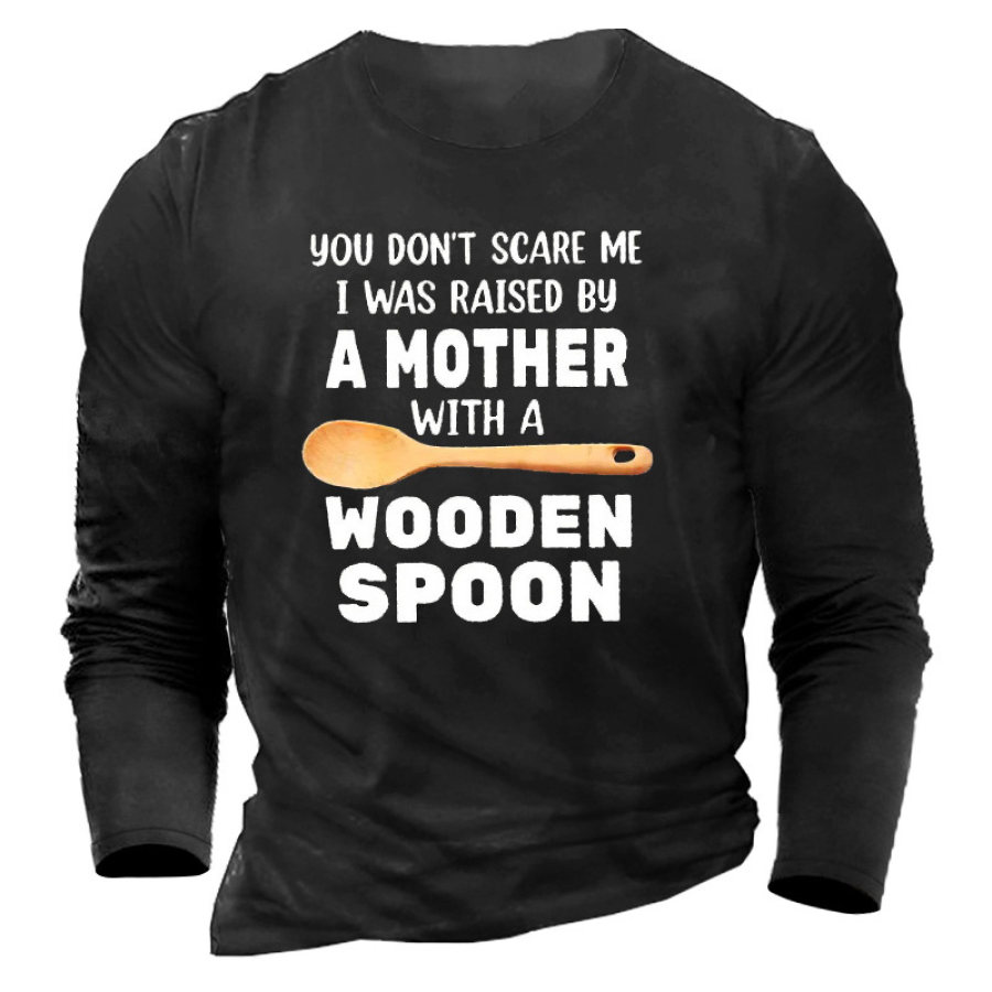 

You Don't Scare Me I Was Raised By A Mother With A Wooden Spoon Cotton Men'S Shirt