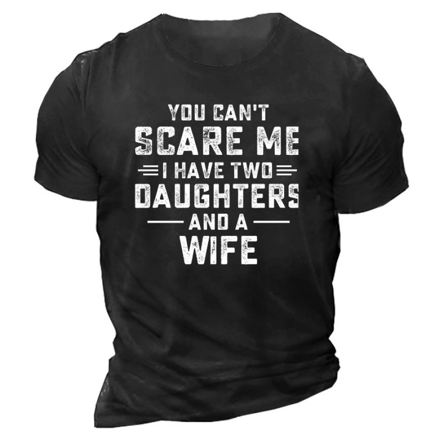 

You Can't Scare Me I Have Two Daughters And A Wife Funny Men's Cotton Short Sleeve T-Shirt