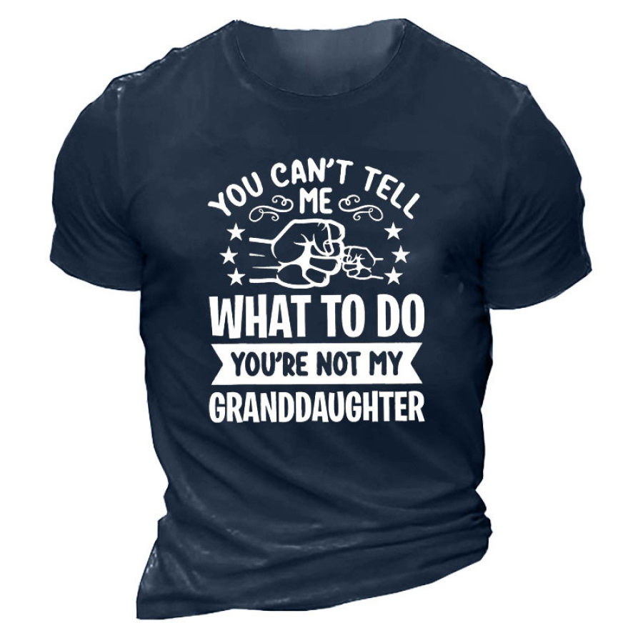 

You Can't Tell Me What To Do You're Not My Granddaughter Men's Cotton Short Sleeve T-Shirt