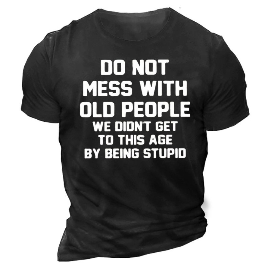 

Men's Do Not Mess With Old People We Didn't Get To This Age By Being Stupid Cotton T-Shirt