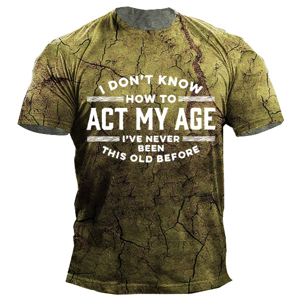 I Don't Know How Chic To Act My Age I've Never Been This Old Before Men's Short Sleeve Shirt