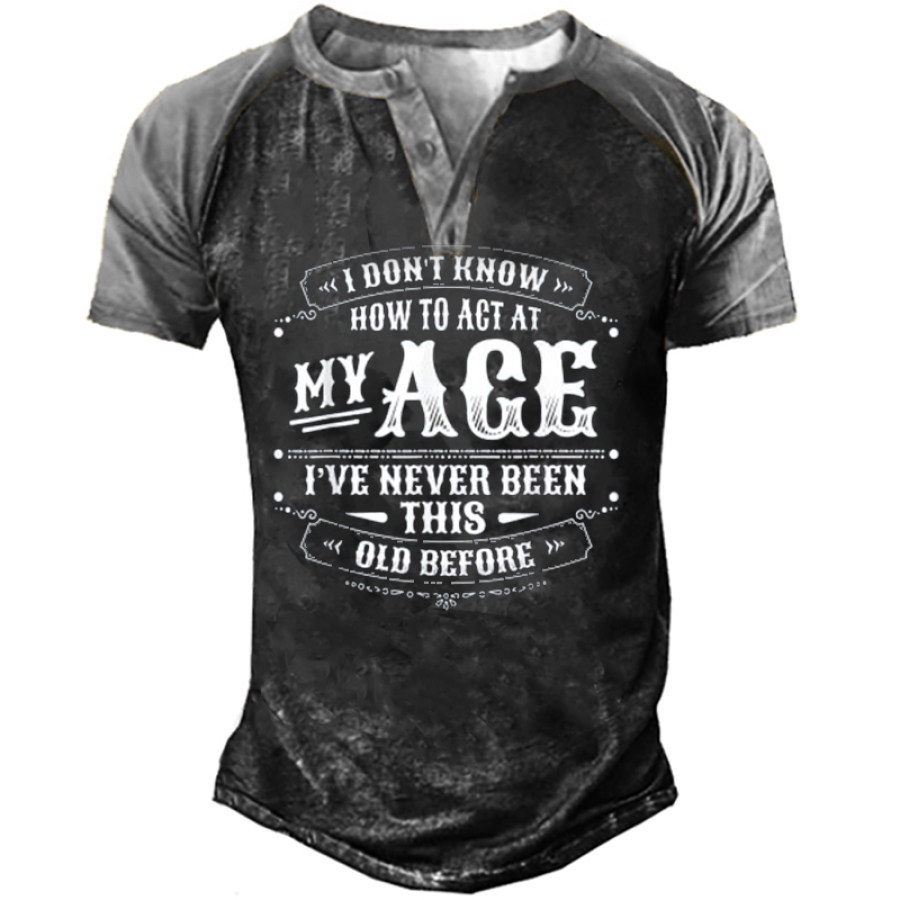 

I Don't Know How To Act My Age I've Never Been This Old Before Crew Neck Cotton Blends Casual T-shirt