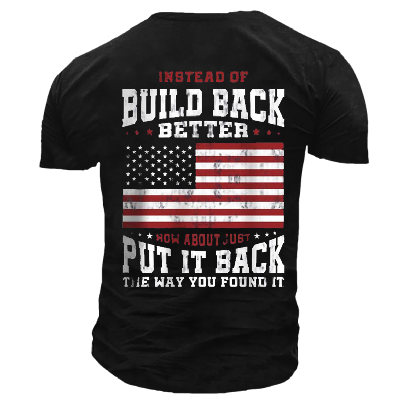 Men's Instead Of Build Chic Back Better How About Just Put It Back The Way You Found It Cotton Tee