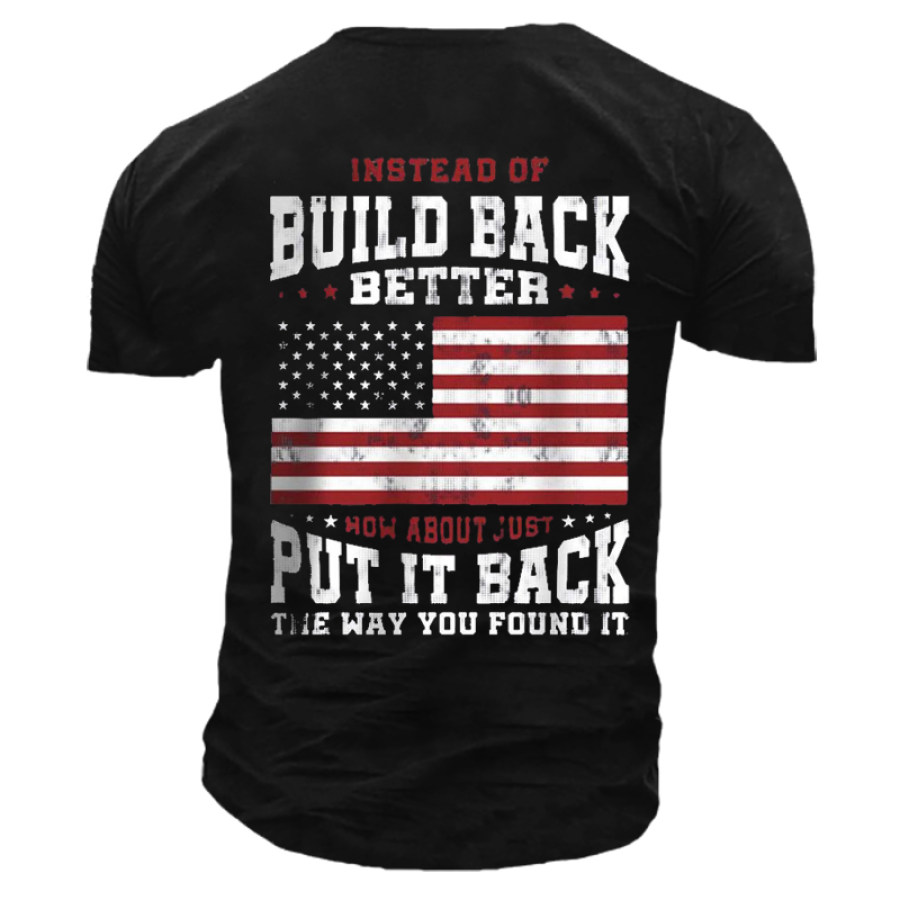 

Men's Instead Of Build Back Better How About Just Put It Back The Way You Found It Cotton Tee