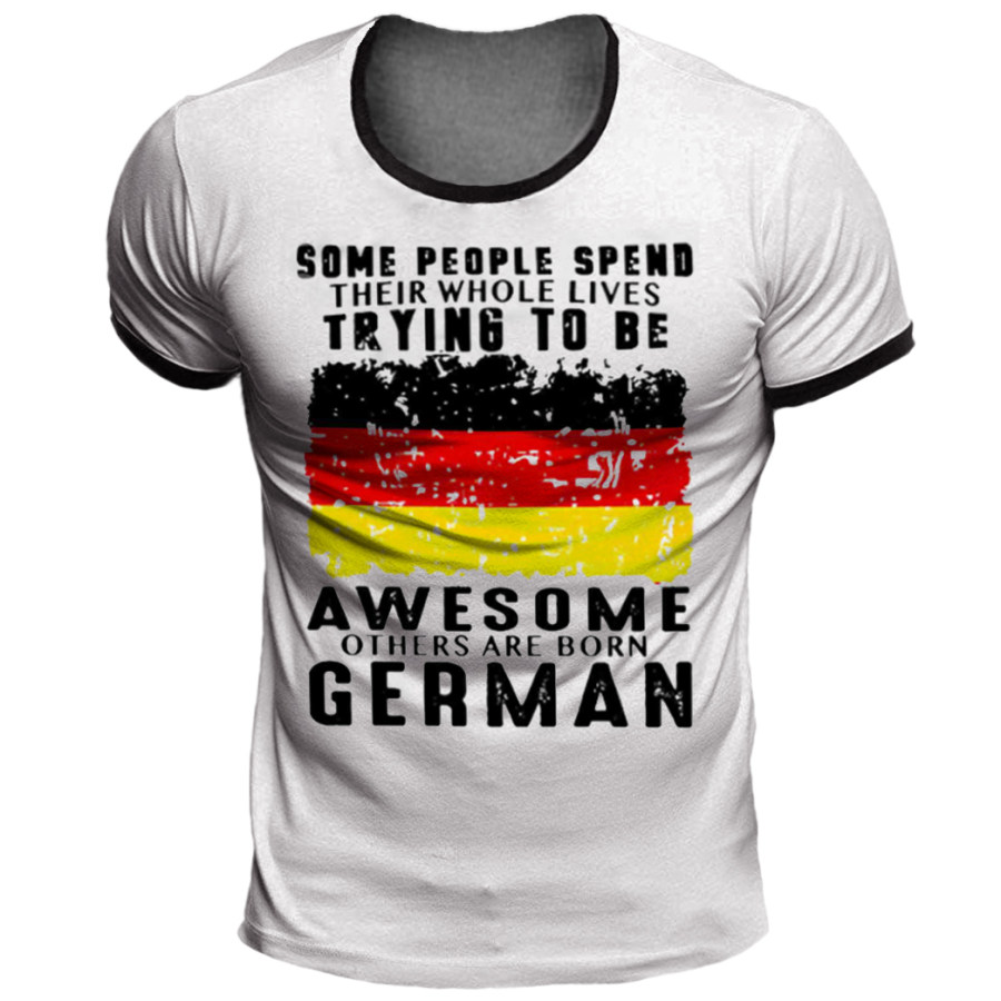 

Some People Spend Their Whole Lives Trying To Be Awesome Others Are Born German T-shirt