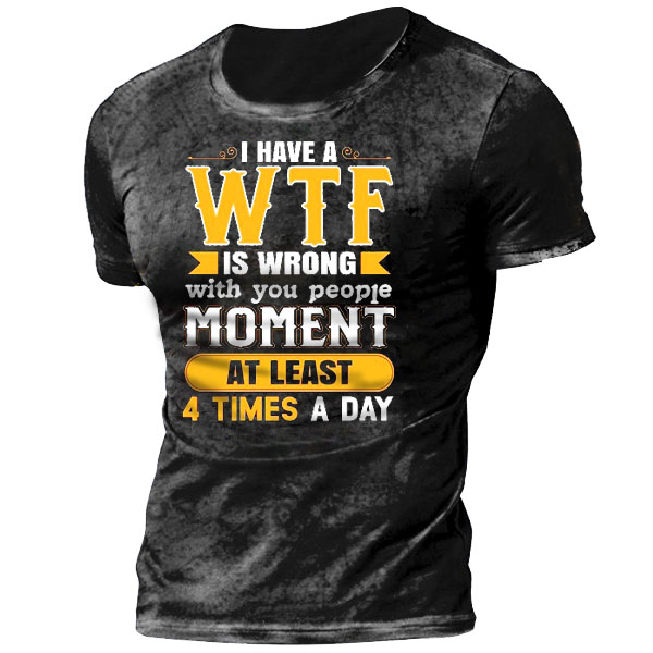 I Have A Wtf Chic Is Wrong With You People Moment At Least 4 Times A Day Men's Short Sleeve T-shirt