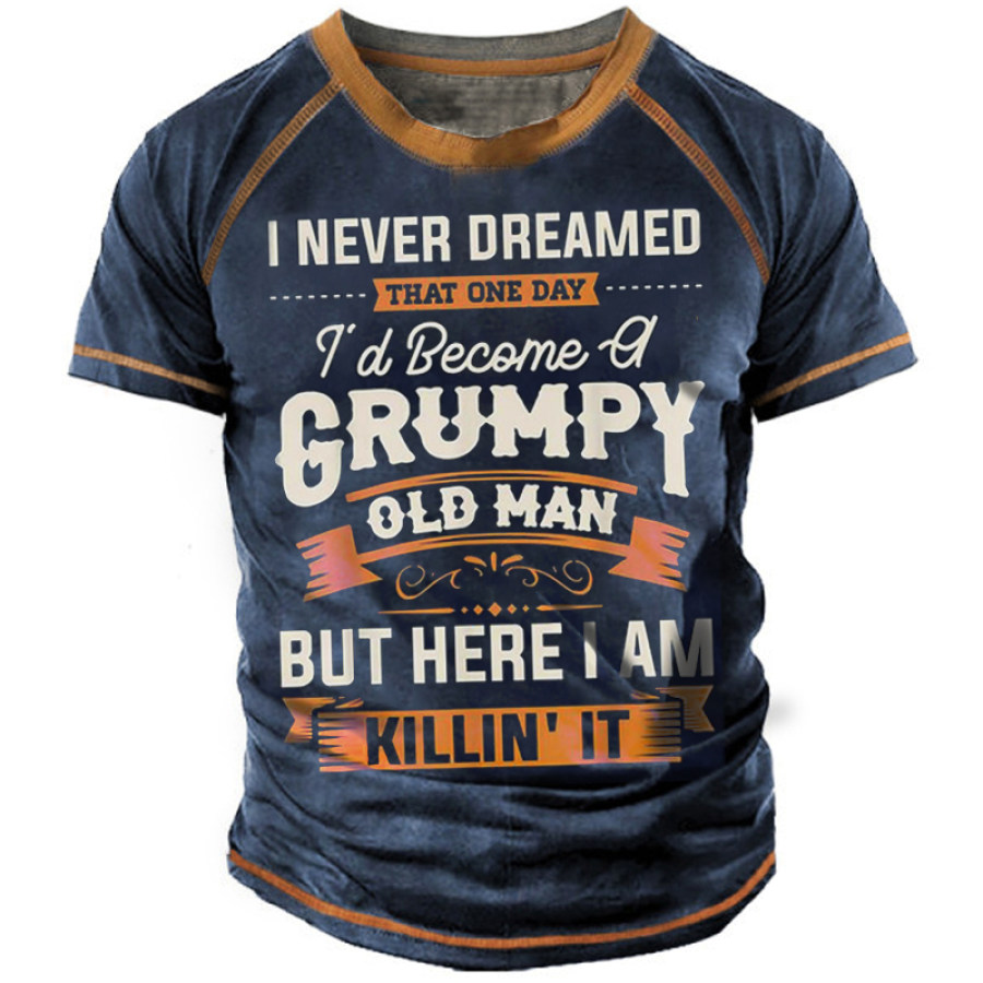 

I Never Dreamed That One Day I'd Become A Grumpy Old Man But Here I Am Killing It Funny T-shirt