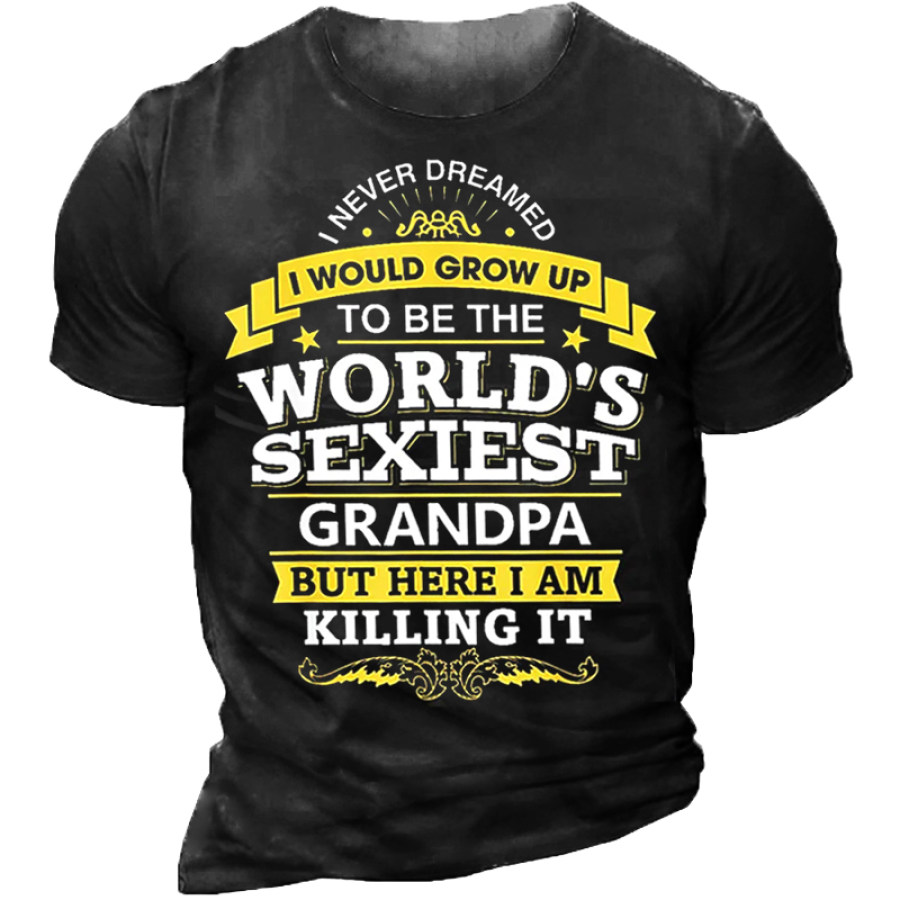 

I Never Dreamed I Would Grow Up To Be The World's Sexiest Grandpa But Here I Am Killing It T-Shirt