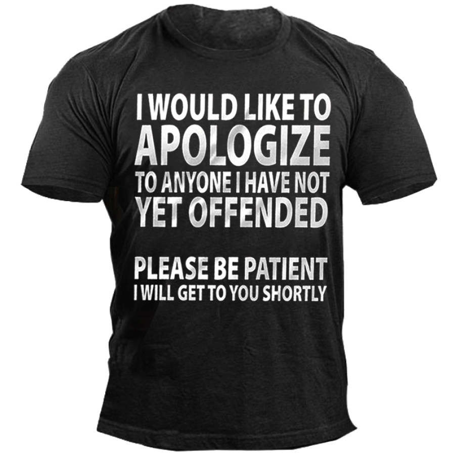 

I Would Like To Apologise To Anyone I Have Not Yet Offended Please Be Patient I Will Get To You Shortly Men's T-Shirt