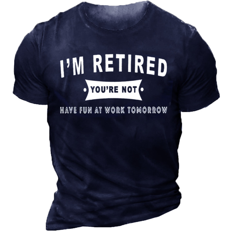 

I'm Retirement You're Not Have Fun At Work Tomorrow Men's T-shirt