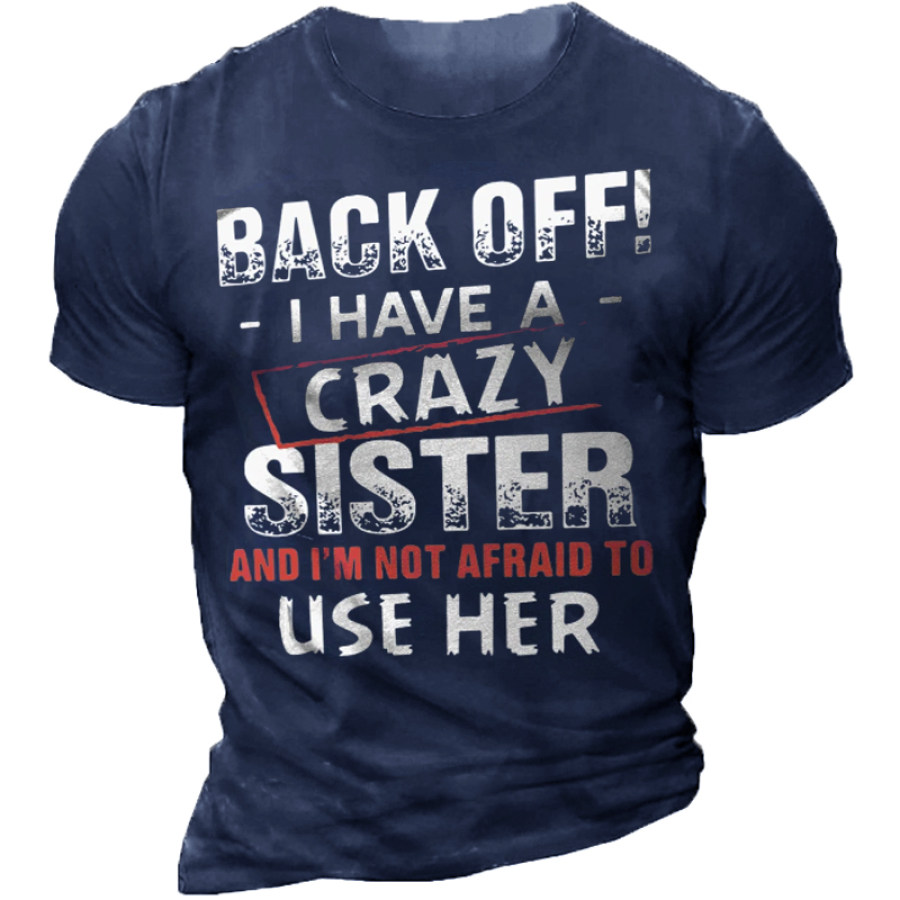 

Back Off I Have A Crazy Sister And I'm Not Afraid To Use Her Casual Short Sleeve T-shirt