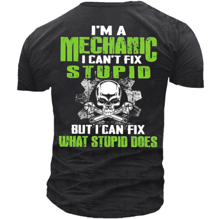 

I'm A Mechanic I Can't Fix Stupid But I Can Fix What Stupid Does Men's Print T-Shirt
