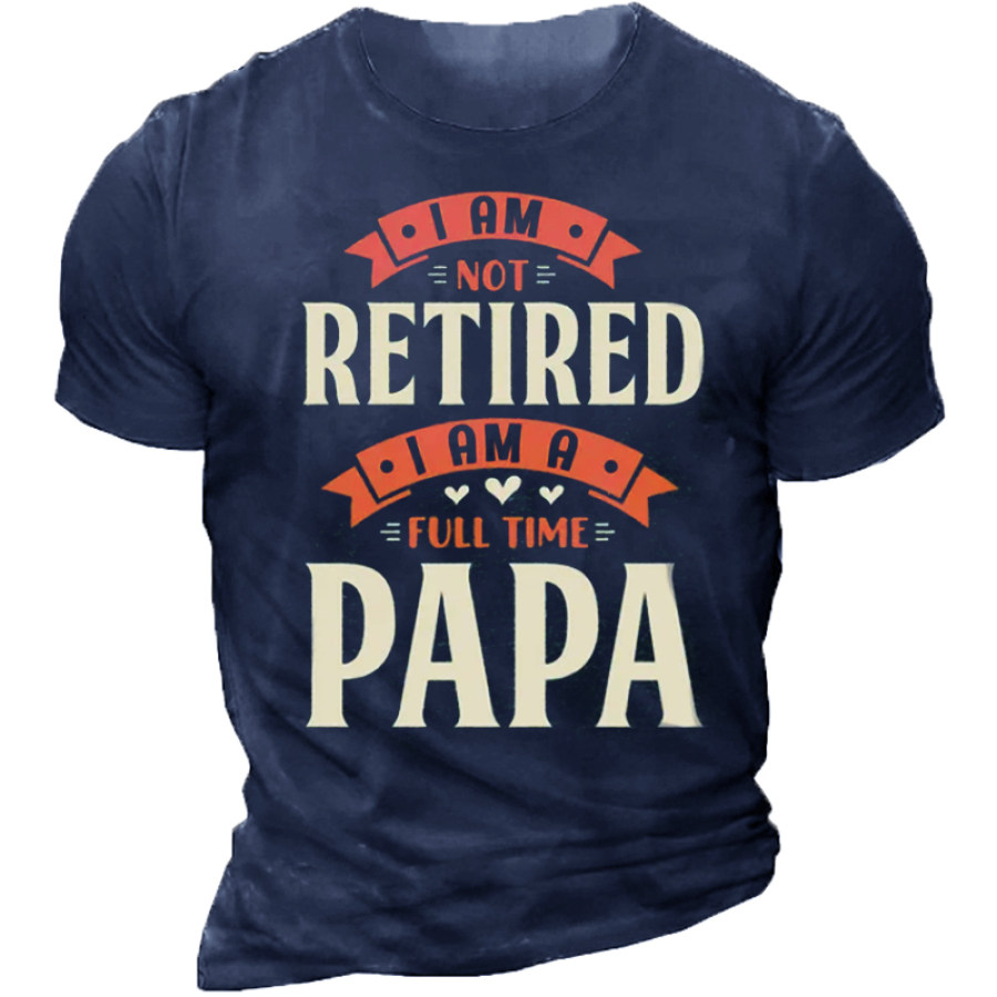 

I Am Not Retired I Am A Full Time Papa T-Shirt