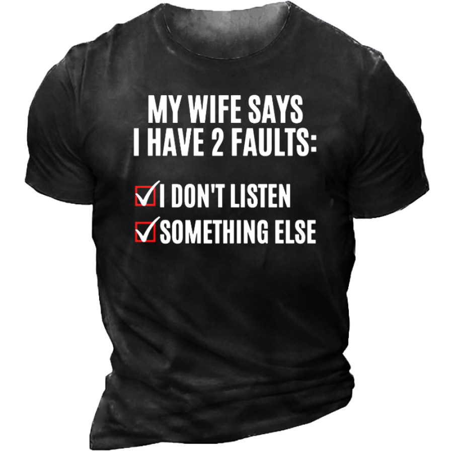 

Mens My Wife Says I Have 2 Faults I Dont Listen And Something Else Letters T-Shirt