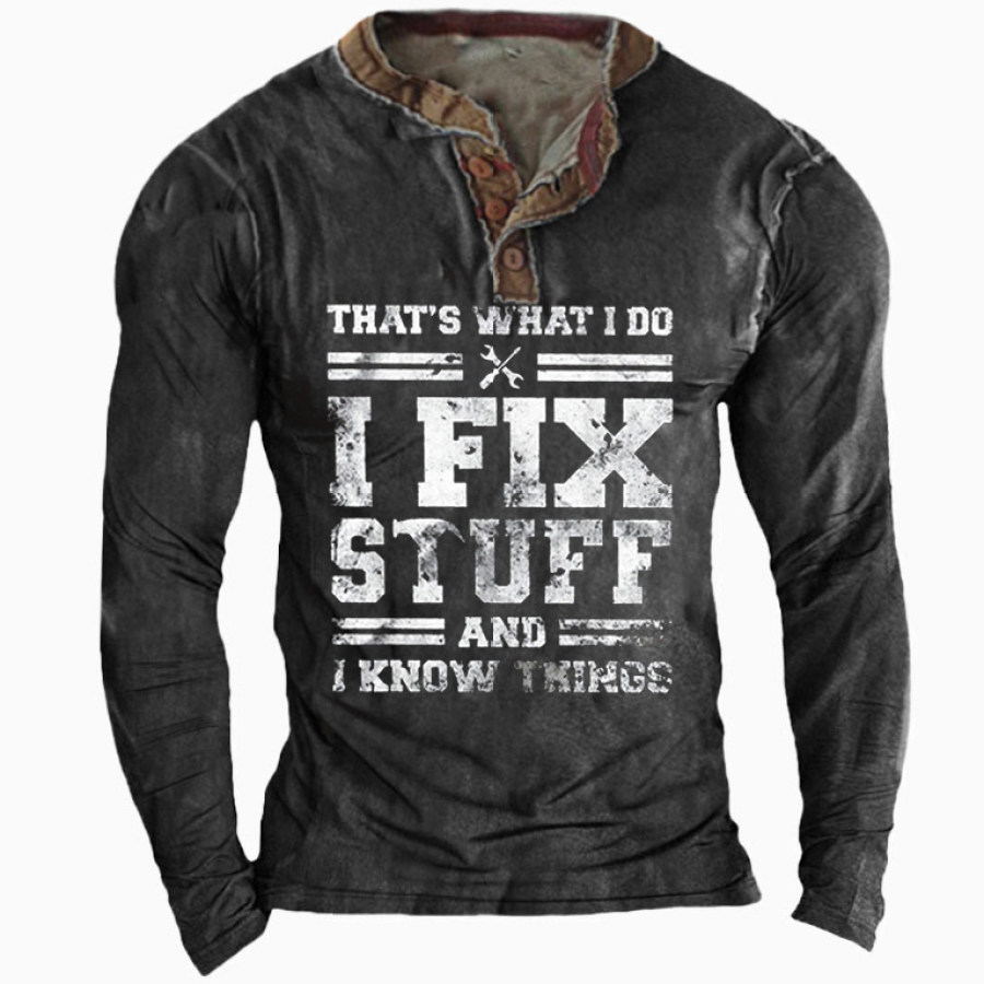 

That's What I Do I Fix Stuff And I Know Things Men's Long Sleeve Henley T-Shirt