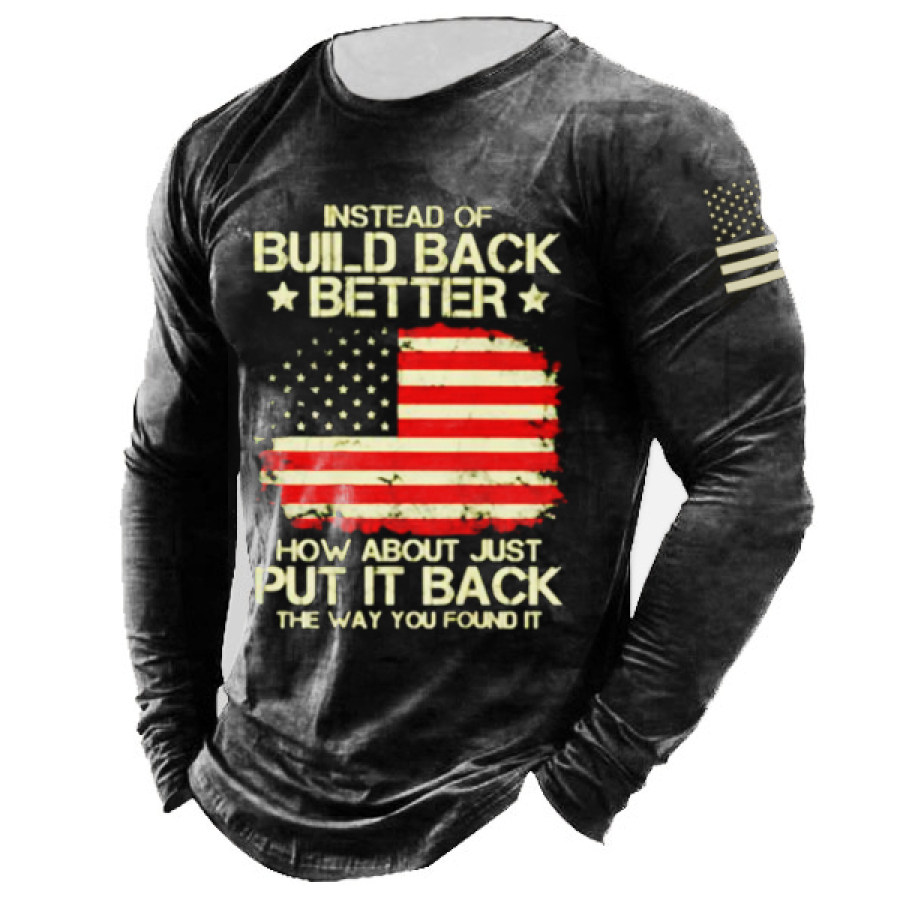 

Instead Of Build Back Better How About Just Put It Back The Way You Found It US Flag Long Sleeve T-Shirt