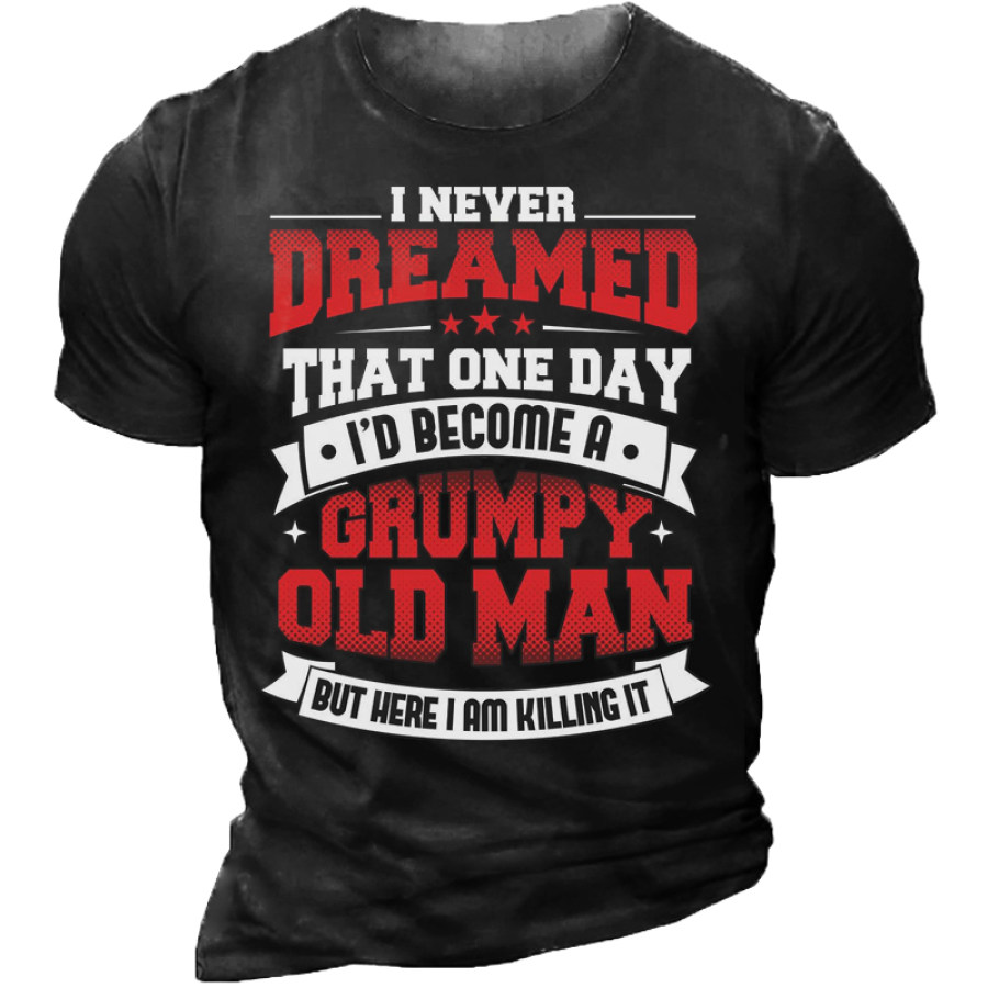 

I Never Dreamed That One Day I'd Become A Grumpy Old Man T-Shirt
