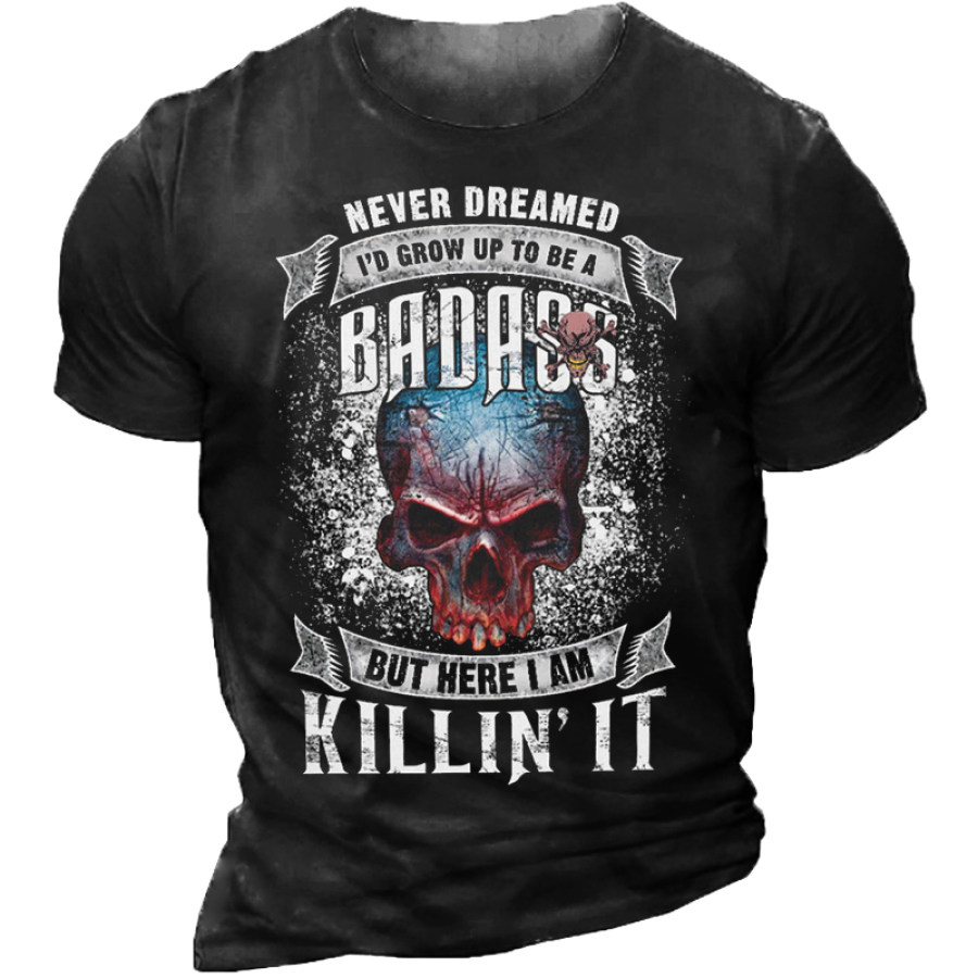 

I Never Dreamed I'd Grow Up To Be A Badass But Here I Am Killing It T-Shirt