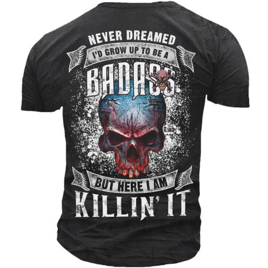 

I Never Dreamed I'd Grow Up To Be A Badass But Here I Am Killing It Men's T-Shirt