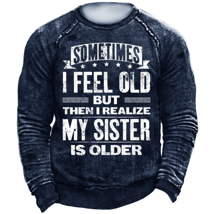 

Sometimes I Feel Old But Then I Realize My Sister Is Older Crew Neck Sweatshirt