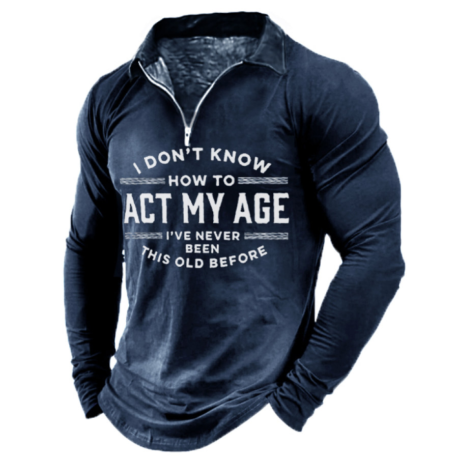 

I Don't Know How To Act My Age I've Never Been This Old Before Men's Retro Long Sleeve Zip Polo Shirt