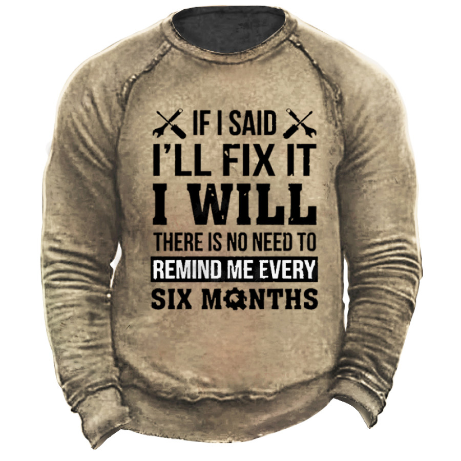 

If I Said I'Ll Fix It I Will There Is No Need To Remind Me Every Six Months Men Vintage Sweatshirt