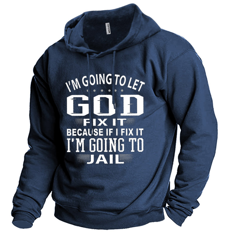 Men's I'm Going To Chic Let God Fix It Because If I Fix It I'm Going To Jail Print Hoodie